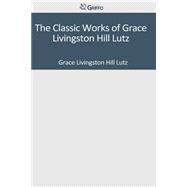 The Classic Works of Grace Livingston Hill Lutz