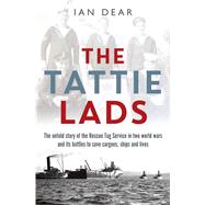 The Tattie Lads The untold story of the Rescue Tug Service in two world wars and its battles to save cargoes, ships and lives