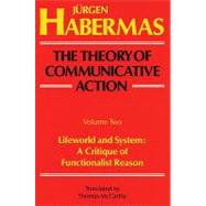 The Theory of Communicative Action: Volume 2 Lifeword and System: A Critique of Functionalist Reason