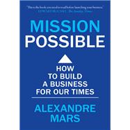 Mission Possible How to build a business for our times