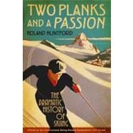 Two Planks and a Passion The Dramatic History of Skiing