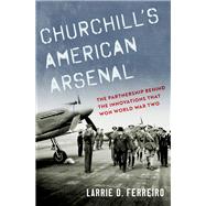 Churchill's American Arsenal The Partnership Behind the Innovations that Won World War Two,9780197554012