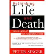 Rethinking Life and Death The Collapse of Our Traditional Ethics