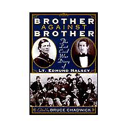 Brother Against Brother : The Lost Civil War Diary of Lt. Edmund Halsey