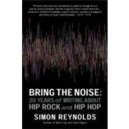 Bring the Noise 20 Years of Writing About Hip Rock and Hip Hop