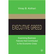Executive Greed : Examining Business Failures That Contributed to the Economic Crisis