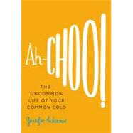 Ah-Choo! : The Uncommon Life of Your Common Cold