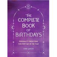 The Complete Book of Birthdays - Gift Edition Personality Predictions for Every Day of the Year