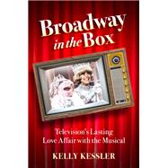 Broadway in the Box Television's Lasting Love Affair with the Musical