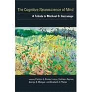 The Cognitive Neuroscience of Mind: A Tribute to Michael S. Gazzaniga,9780262014014