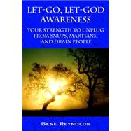 Let-Go, Let-God Awareness : Your Strength to Unplug from SNUPs, Martians, and Drain People