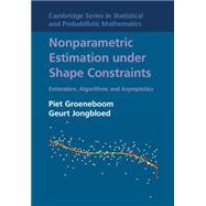 Nonparametric Estimation under Shape Constraints: Estimators, Algorithms and Asymptotics