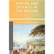 Empire and Science in the Making Dutch Colonial Scholarship in Comparative Global Perspective, 1760-1830