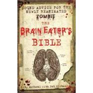 The Brain Eater's Bible Sound Advice for the Newly Reanimated Zombie