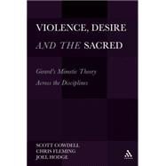 Violence, Desire, and the Sacred Girard's Mimetic Theory Across the Disciplines