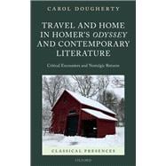 Travel and Home in Homer's Odyssey and Contemporary Literature Critical Encounters and Nostalgic Returns
