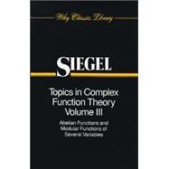 Topics in Complex Function Theory, Volume 3 Abelian Functions and Modular Functions of Several Variables