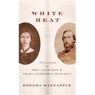 White Heat : The Friendship of Emily Dickinson and Thomas Wentworth Higginson