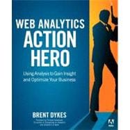 Web Analytics Action Hero Using Analysis to Gain Insight and Optimize Your Business