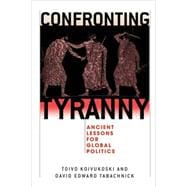 Confronting Tyranny Ancient Lessons for Global Politics