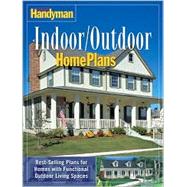 The Family Handyman Indoor/Outdoor Home Plans: Best-Selling Plans for Homes With Functional Outdoor Living Spaces