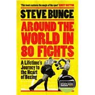 Around the World in 80 Fights A Lifetime’s Journey to the Heart of Boxing