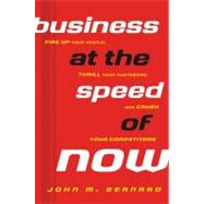 Business at the Speed of Now Fire Up Your People, Thrill Your Customers, and Crush Your Competitors