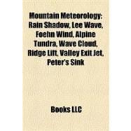 Mountain Meteorology : Rain Shadow, Lee Wave, Foehn Wind, Alpine Tundra, Wave Cloud, Ridge Lift, Valley Exit Jet, Peter's Sink