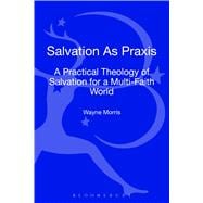 Salvation as Praxis A Practical Theology of Salvation for a Multi-Faith World