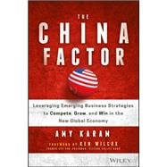 The China Factor Leveraging Emerging Business Strategies to Compete, Grow, and Win in the New Global Economy