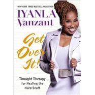 Get Over It! Thought Therapy for Healing the Hard Stuff