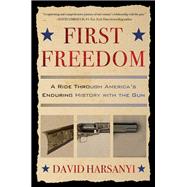 First Freedom A Ride Through America's Enduring History with the Gun