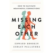 Missing Each Other How to Cultivate Meaningful Connections,9781541774018