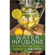 Water Infusions Refreshing, Detoxifying and Healthy Recipes for Your Home Infuser