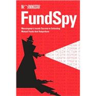 Fund Spy : Morningstar's Inside Secrets to Selecting Mutual Funds That Outperform