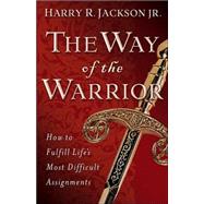 Way of the Warrior : How to Fulfill Life's Most Difficult Assignments