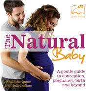 The Natural Baby A Gentle Guide to Conception, Pregnancy, Birth and Beyond