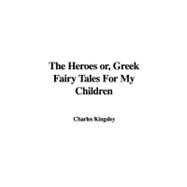 The Heroes or, Greek Fairy Tales For My Children