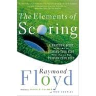 The Elements of Scoring A Master's Guide to the Art of Scoring Your Best When You're Not Playing Your Best