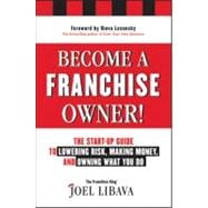 Become a Franchise Owner! The Start-Up Guide to Lowering Risk, Making Money, and Owning What you Do