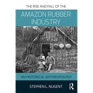 The Rise and Fall of the Amazonian Rubber Industry: An Historical Anthropology