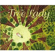 The Tree Lady The True Story of How One Tree-Loving Woman Changed a City Forever