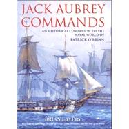 Jack Aubrey Commands : An Historical Companion to the Naval World of Patrick O'Brian