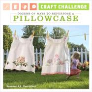 Craft Challenge: Dozens of Ways to Repurpose a Pillowcase