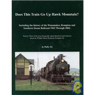 Does This Train Go up Hawk Mountain? : Including the History of the Wanamaker, Kempton, and Southern Steam Railroad 1962 Through 2002: Twenty-Three of the Most Frequently Asked Questions and Answers about the WK&S Steam Railroad, Kempton, Pa