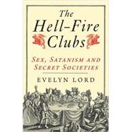 The Hellfire Clubs; Sex, Satanism and Secret Societies