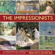 The Impressionists A comprehensive visual reference to one of the best-loved periods of art history, with over 450 images
