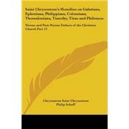 Saint Chrysostom's Homilies on Galatians, Ephesians, Philippians, Colossians, Thessalonians, Timothy, Titus and Philemon: Nicene and Post-Nicene Fathers of the Christian Church 1889