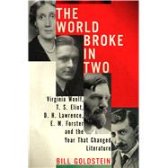 The World Broke in Two Virginia Woolf, T. S. Eliot, D. H. Lawrence, E. M. Forster and the Year that Changed Literature