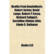 Deaths from Amyloidosis : Robert Jordan, David Lange, Robert P. Casey, Richard Caliguiri, Geraldine Clinton Little, Edwin O. Guthman